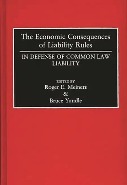 The Economic Consequences of Liability Rules: In Defense of Common Law Liability by Roger E. Meiners