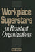 Workplace Superstars in Resistant Organizations by Seth Allcorn