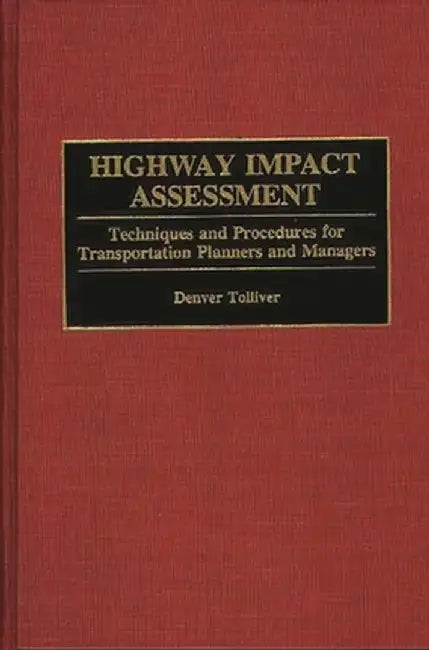 Highway Impact Assessment: Techniques and Procedures for Transportation Planners and Managers by Denver D. Tolliver