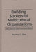 Building Successful Multicultural Organizations: Challenges and Opportunities by Marlene G. Fine