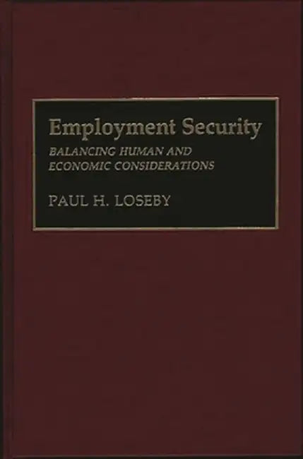 Employment Security: Balancing Human and Economic Considerations by Paul H. Loseby