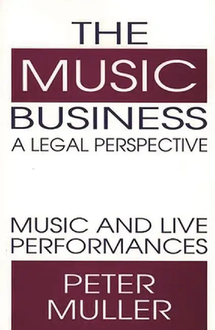 The Music Business-A Legal Perspective: Music and Live Performances by Peter Muller