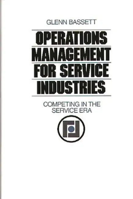 Operations Management for Service Industries: Competing in the Service Era by Glenn A. Bassett