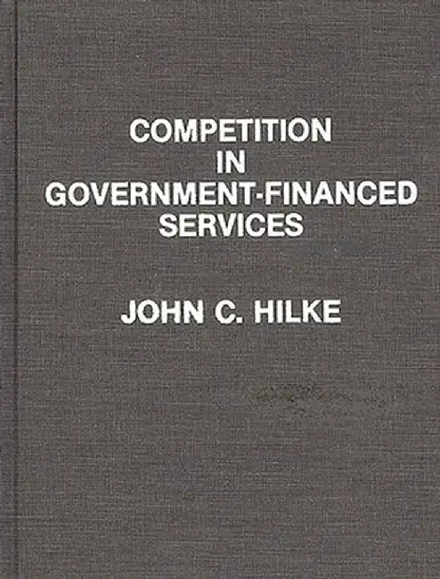 Competition in Government-Financed Services by John C. Hilke