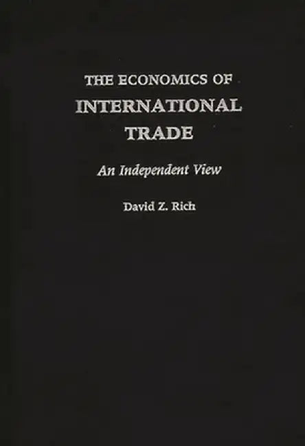 The Economics of International Trade: An Independent View by David Z. Rich
