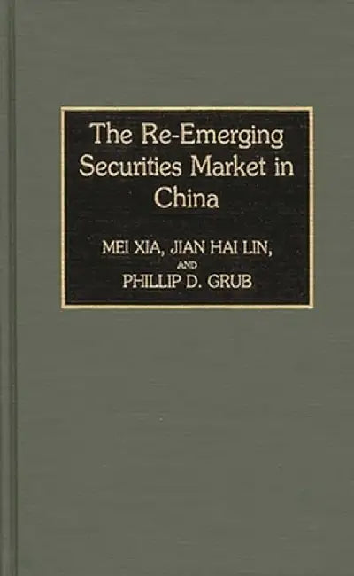 The Re-Emerging Securities Market in China by Mei Xia