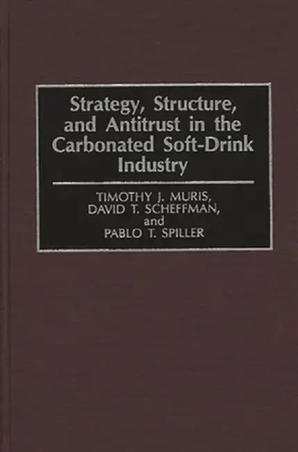Strategy, Structure, and Antitrust in the Carbonated Soft-Drink Industry by Timothy Muris