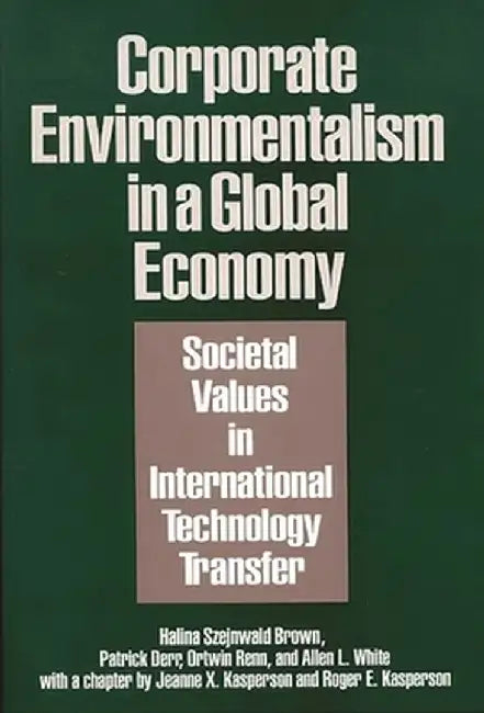 Corporate Environmentalism in a Global Economy: Societal Values in International Technology Transfer by Halina Szejnwald Brown