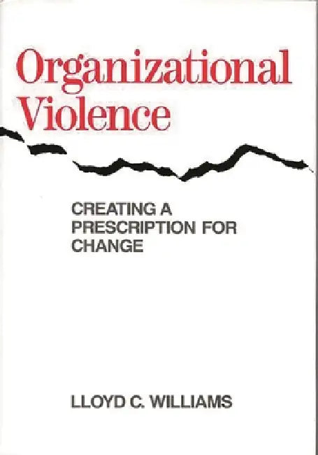 Organizational Violence: Creating a Prescription for Change by Lloyd C. Williams
