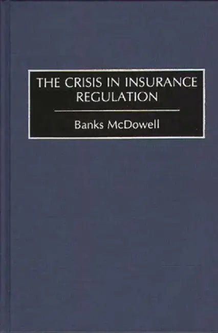 The Crisis in Insurance Regulation by Banks McDowell