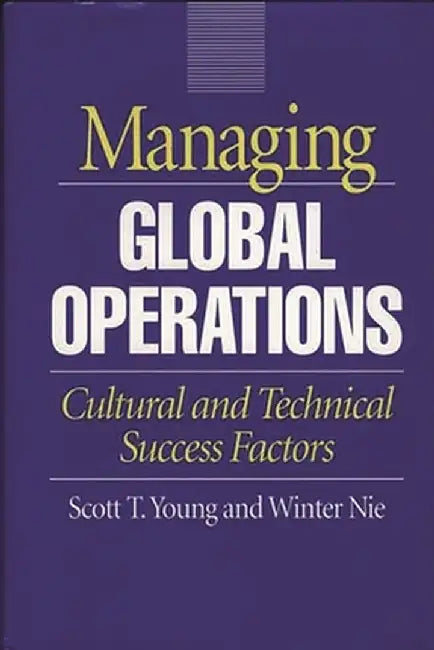 Managing Global Operations: Cultural and Technical Success Factors by Scott T. Young
