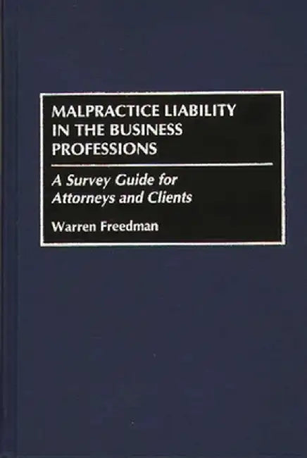 Malpractice Liability in the Business Professions: A Survey Guide for Attorneys and Clients by Warren Freedman