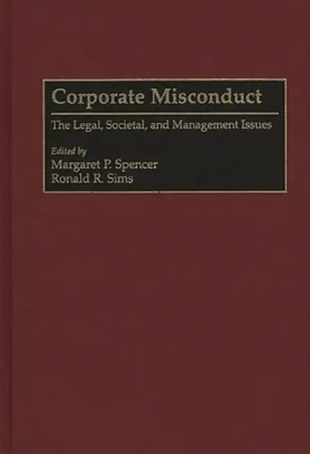 Corporate Misconduct: The Legal, Societal, and Management Issues by Margaret P. Spencer