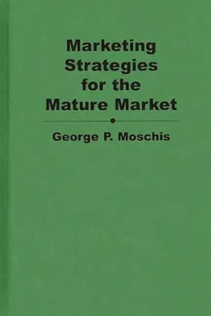 Marketing Strategies for the Mature Market by George Moschis