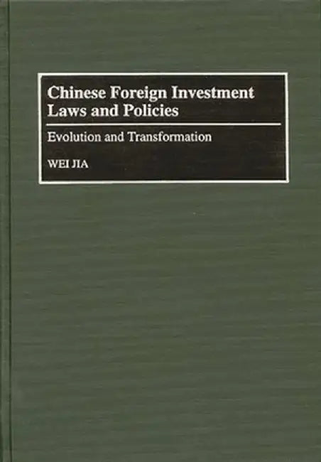 Chinese Foreign Investment Laws and Policies: Evolution and Transformation by Wei Jia