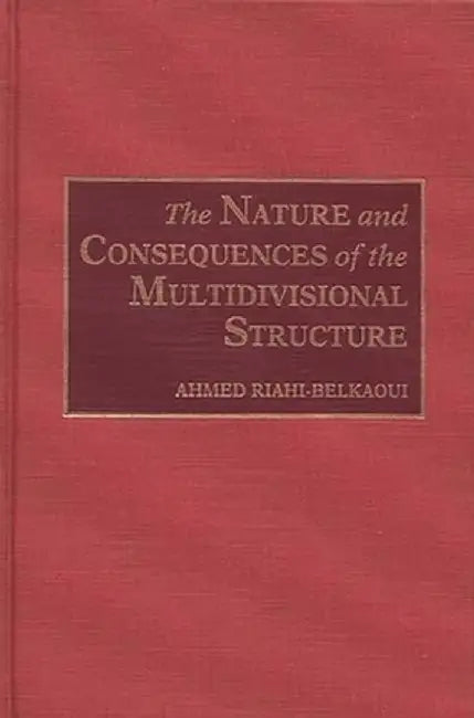 The Nature and Consequences of the Multidivisional Structure by Ahmed Riahi-Belkaoui