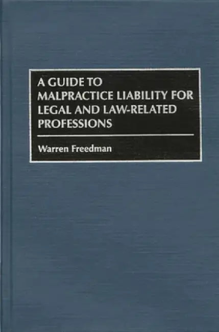 A Guide to Malpractice Liability for Legal and Law-Related Professions by Wareen Freddman