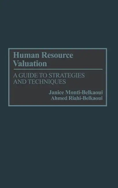 Human Resource Valuation: A Guide to Strategies and Techniques by Ahmed Riahi-Belkaoui