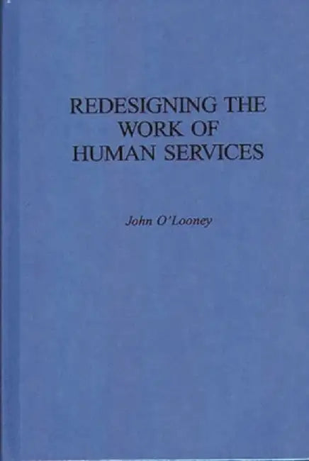 Redesigning the Work of Human Services by John O'Looney