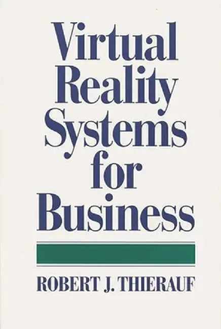 Virtual Reality Systems for Business by Robert J. Thierauf