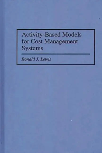 Activity-Based Models for Cost Management Systems by Ronald Lewis