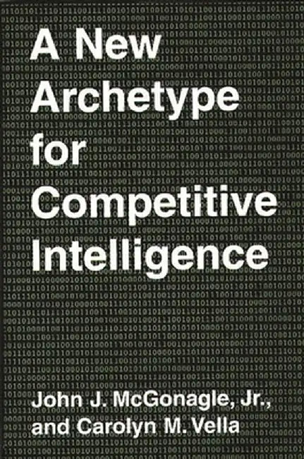 A New Archetype for Competitive Intelligence by John J. McGonagle