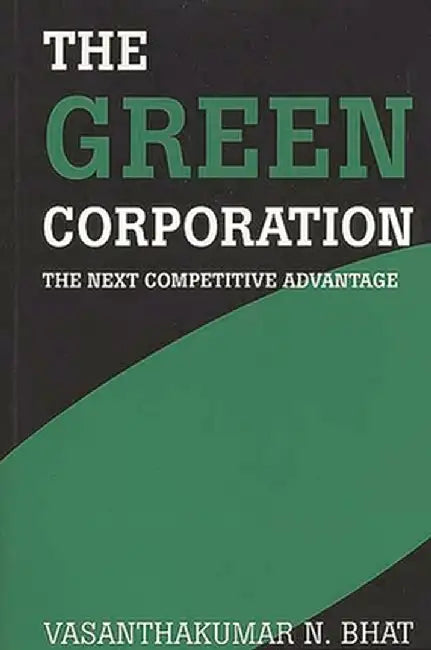 Green Corporation: The Next Competitive Advantage by Vasanthakumar N. Bhat