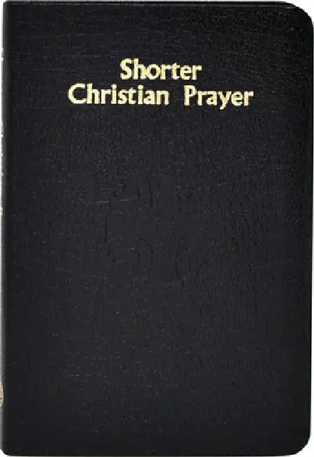 Shorter Christian Prayer: Four-Week Psalter of the Loh Containing Morning Prayer, and Evening Prayer with Selections for Entire Year by International Commission on English in t