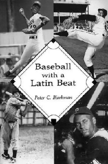 Baseball with a Latin Beat: A History of the Latin American Game by Peter C. Bjarkman