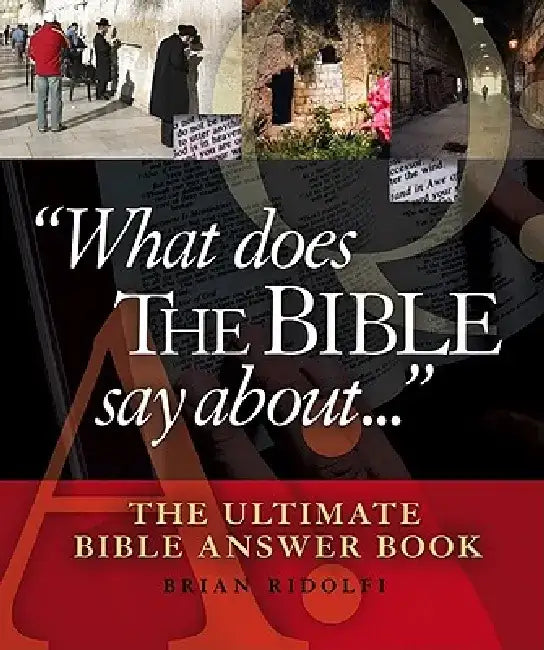 What Does the Bible Say about . . .: The Ultimate Bible Answer Book by Brian Ridolfi