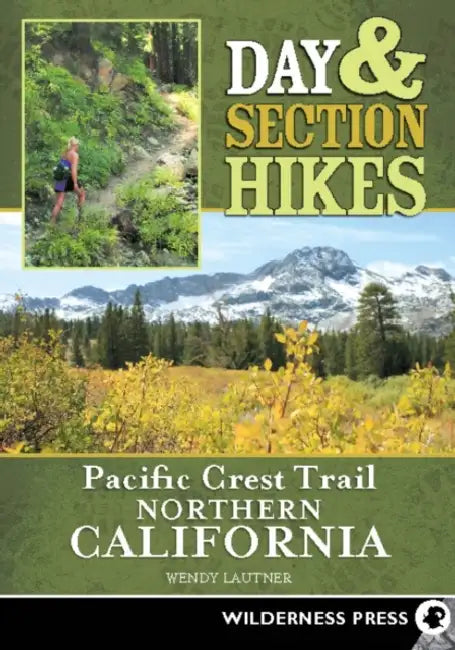 Day & Section Hikes Pacific Crest Trail: Northern California by Wendy Lautner