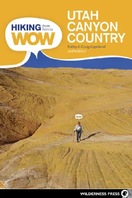 Hiking from Here to Wow: Utah Canyon Country: 90 Trails to the Wonder of Wilderness by Craig Copeland