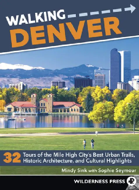 Walking Denver: 32 Tours of the Mile High City's Best Urban Trails, Historic Architecture, and Cultural Highlights by Mindy Sink