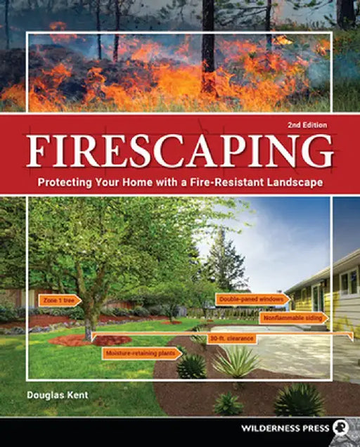 Firescaping: Creating Fire-Resistant Landscapes, Gardens, and Properties in Diverse Environments