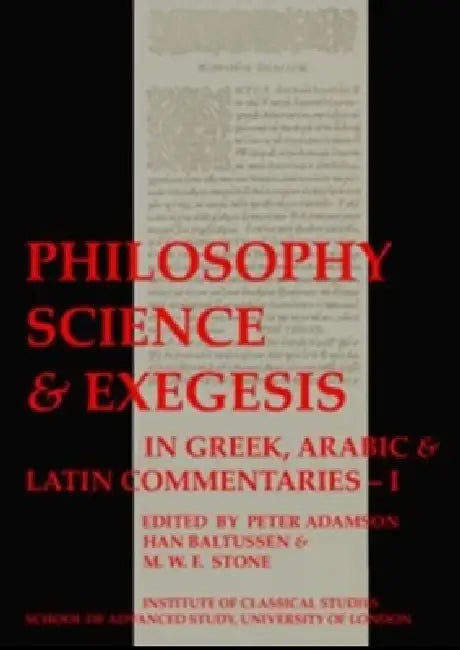 Philosophy, Science & Exegesis: In Greek, Arabic & Latin Commentaries (Bics Supplement 83.1): Volume 83 by Peter Adamson, Han Baltussen, M. W. F. Stone