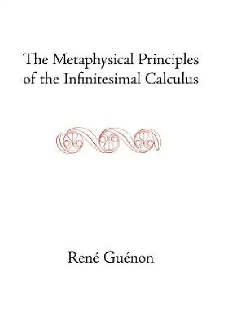 The Metaphysical Principles of the Infinitesimal Calculus by René Guénon, James Richard Wetmore, James Richard Wetmore
