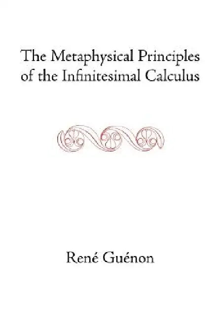 The Metaphysical Principles of the Infinitesimal Calculus by René Guénon, James Richard Wetmore, James Richard Wetmore