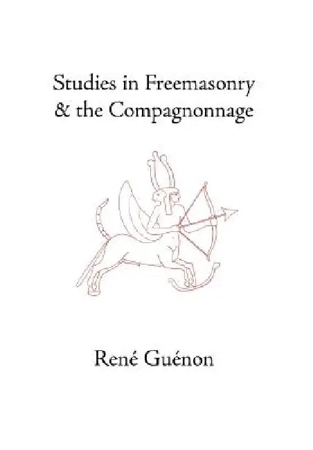 Studies in Freemasonry and the Compagnonnage by René Guénon, James Richard Wetmore, James Richard Wetmore