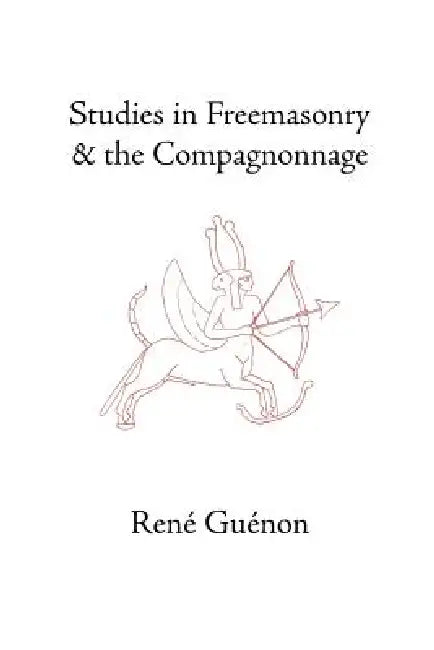 Studies in Freemasonry and the Compagnonnage by René Guenon, James Richard Wetmore, James Richard Wetmore