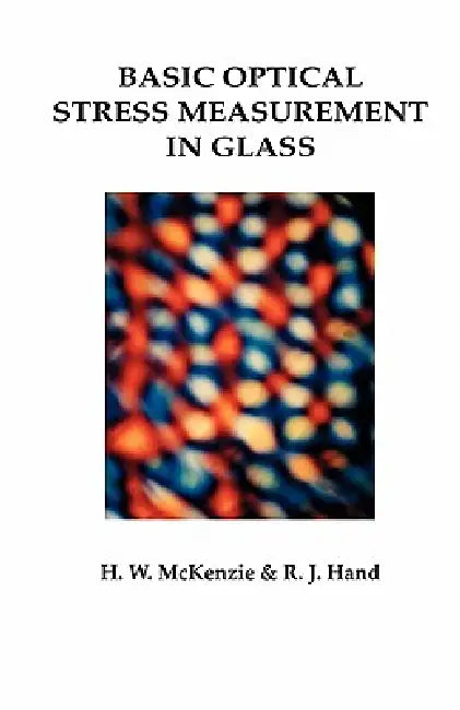 Basic Optical Stress Measurement in Glass by Howard M. McKenzie, Russell J. Hand