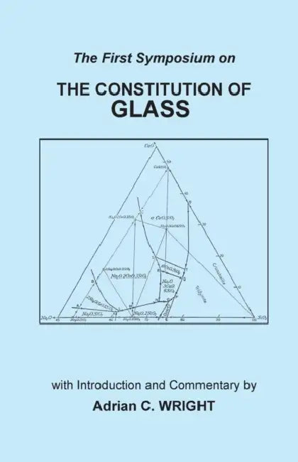 The Constitution of Glass: The First Symposium on the Constitution of Glass by Adrian C. Wright