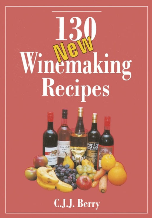 130 New Winemaking Recipes by Berry, C. J. J.