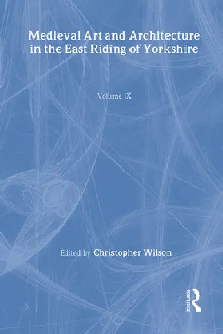 Mediaeval Art and Architecture in the East Riding of Yorkshire by Christopher Wilson