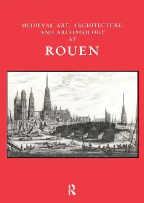 Medieval Art, Architecture and Archaeology at Rouen by Jenny Stratford