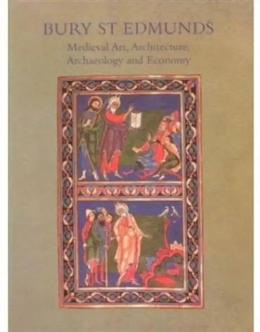 Bury St. Edmunds: Medieval Art, Architecture, Archaeology and Economy by Antonia Gransden