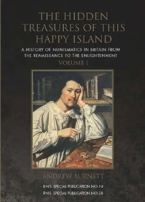 The Hidden Treasures of This Happy Island: A History of Numismatics in Britain from the Renaissance to the Enlightenment by Andrew Burnett