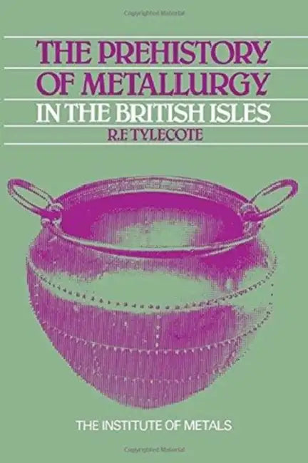 The Prehistory of Metallurgy in the British Isles: 5 by Tylecote R. F.