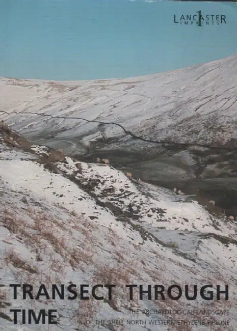 Transect Through Time: The Archaeological Landscape of the Shell North Western Ethylene Pipeline by Janet Lambert, Rachel Newman, Adrian Oliver