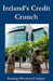 Ireland‟s Credit Crunch by Kevin Keating, Jonathan Morrison, Joe Corrigan