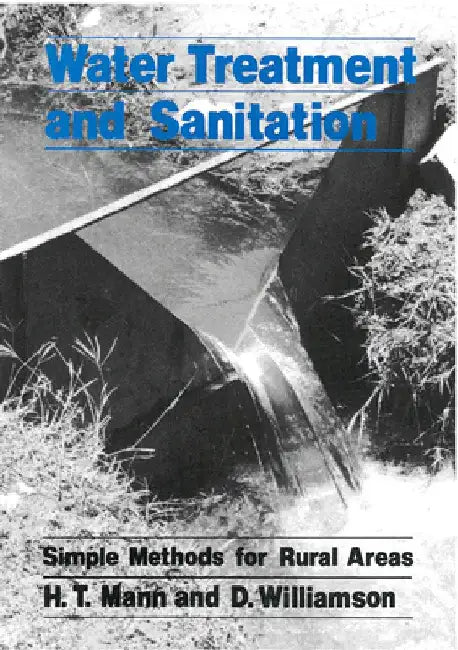 Water Treatment and Sanitation: A Handbook of Simple Methods for Rural Areas in Developing Countries by H. T. Mann
